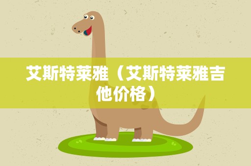 艾斯特莱雅（艾斯特莱雅吉他价格）