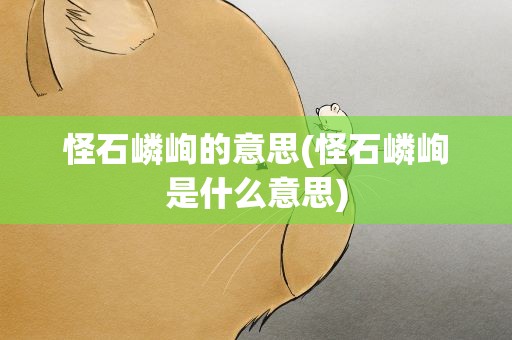 怪石嶙峋的意思(怪石嶙峋是什么意思)