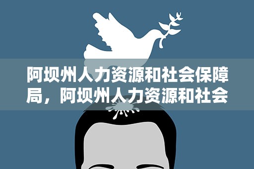 阿坝州人力资源和社会保障局，阿坝州人力资源和社会保障局电话