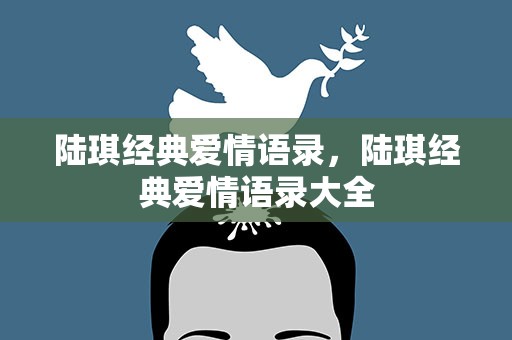 陆琪经典爱情语录，陆琪经典爱情语录大全