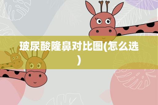 玻尿酸隆鼻对比图(怎么选)