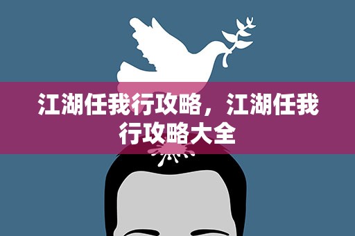 江湖任我行攻略，江湖任我行攻略大全