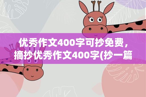 优秀作文400字可抄免费，摘抄优秀作文400字(抄一篇优秀作文300字)