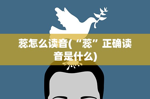 蕊怎么读音(“蕊”正确读音是什么)