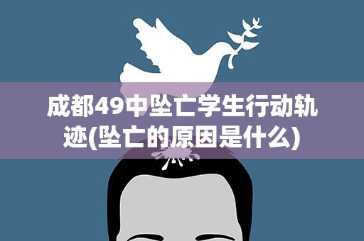 成都49中坠亡学生行动轨迹(坠亡的原因是什么)