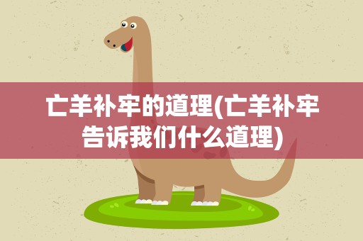 亡羊补牢的道理(亡羊补牢告诉我们什么道理)