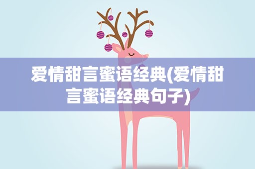 爱情甜言蜜语经典(爱情甜言蜜语经典句子)