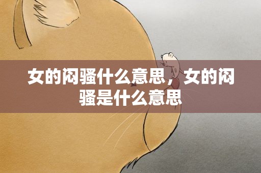 女的闷骚什么意思，女的闷骚是什么意思