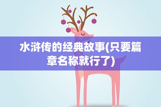水浒传的经典故事(只要篇章名称就行了)