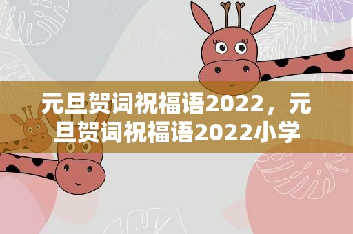 元旦贺词祝福语2022，元旦贺词祝福语2022小学