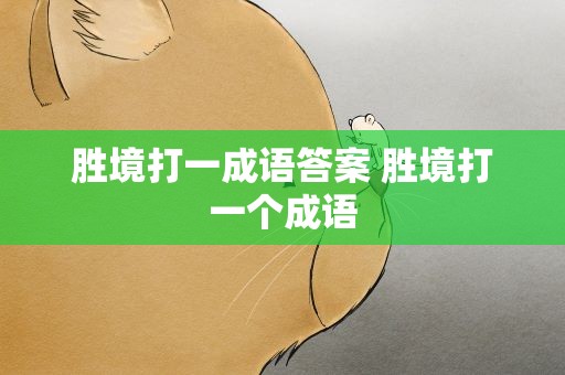 胜境打一成语答案 胜境打一个成语