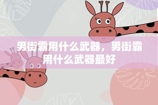 男街霸用什么武器，男街霸用什么武器最好