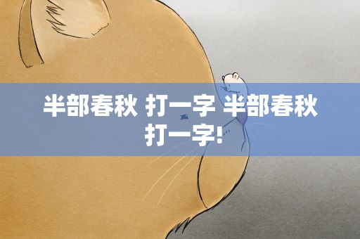 半部春秋 打一字 半部春秋 打一字!