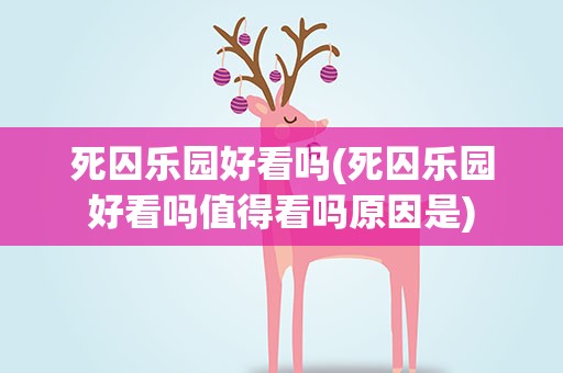 死囚乐园好看吗(死囚乐园好看吗值得看吗原因是)