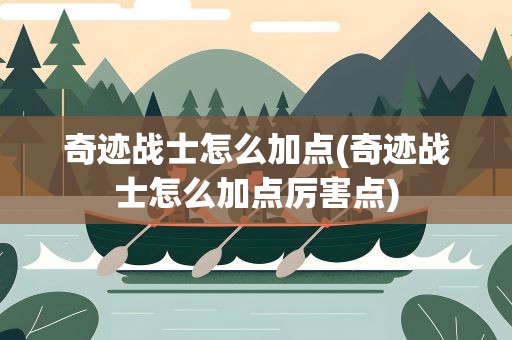 奇迹战士怎么加点(奇迹战士怎么加点厉害点)