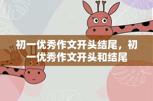 初一优秀作文开头结尾，初一优秀作文开头和结尾