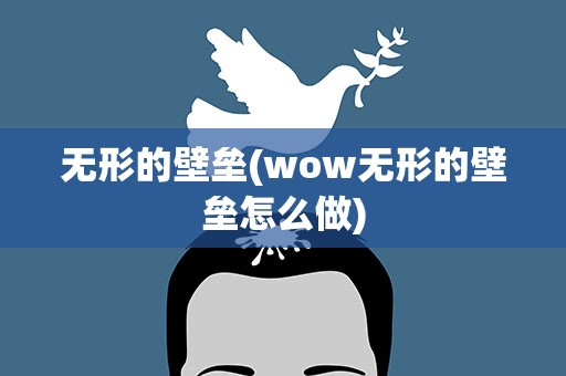 无形的壁垒(wow无形的壁垒怎么做)