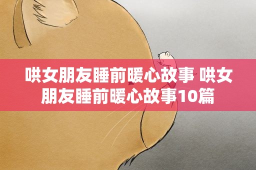 哄女朋友睡前暖心故事 哄女朋友睡前暖心故事10篇