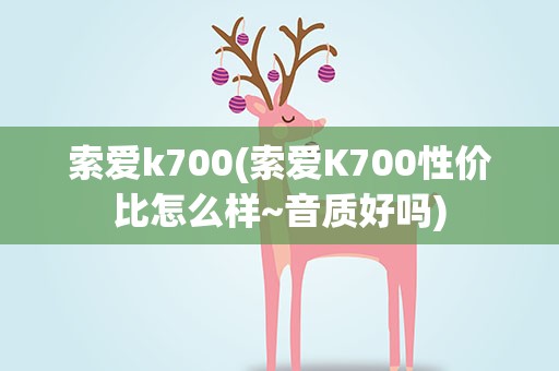 索爱k700(索爱K700性价比怎么样~音质好吗)