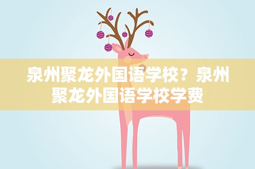泉州聚龙外国语学校？泉州聚龙外国语学校学费