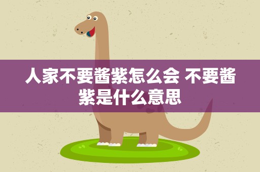 人家不要酱紫怎么会 不要酱紫是什么意思