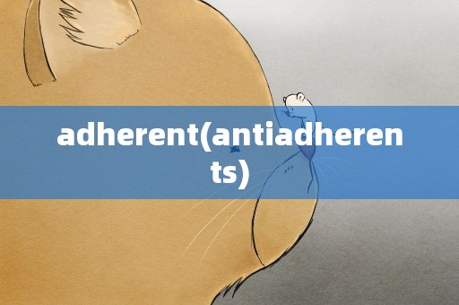 adherent(antiadherents)