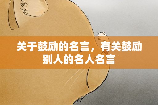 关于鼓励的名言，有关鼓励别人的名人名言