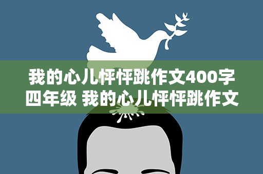 我的心儿怦怦跳作文400字四年级 我的心儿怦怦跳作文400字四年级上册