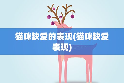 猫咪缺爱的表现(猫咪缺爱表现)
