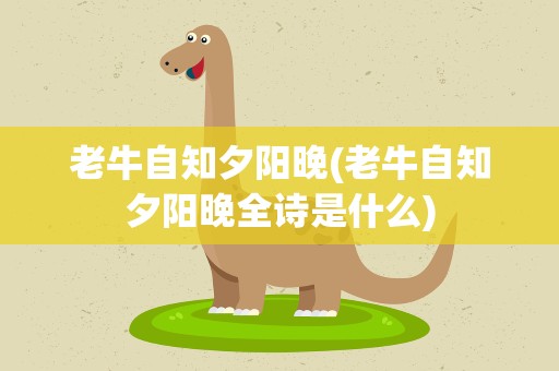 老牛自知夕阳晚(老牛自知夕阳晚全诗是什么)