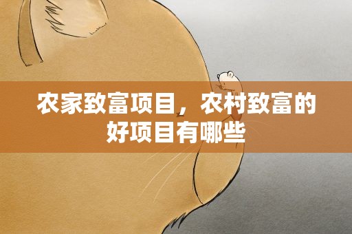 农家致富项目，农村致富的好项目有哪些