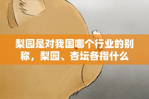 梨园是对我国哪个行业的别称，梨园、杏坛各指什么