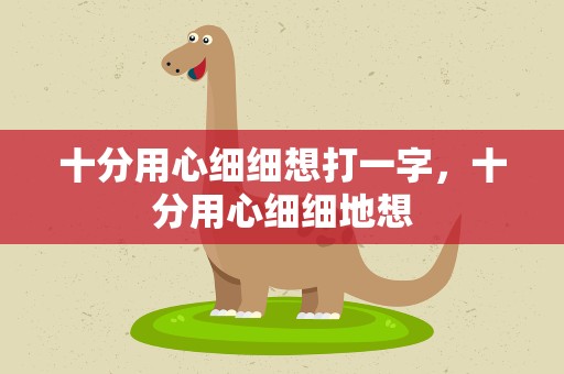 十分用心细细想打一字，十分用心细细地想