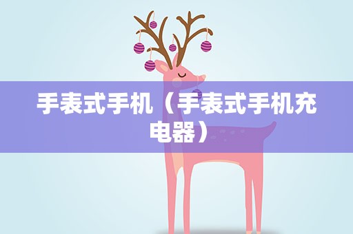 手表式手机（手表式手机充电器）