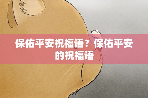 保佑平安祝福语？保佑平安的祝福语