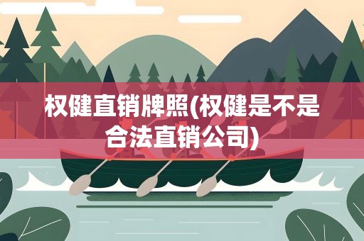 权健直销牌照(权健是不是合法直销公司)