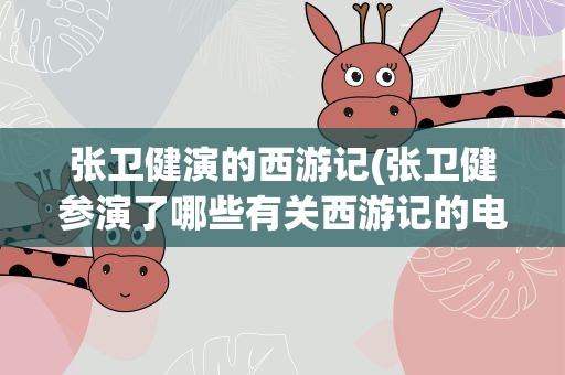 张卫健演的西游记(张卫健参演了哪些有关西游记的电视剧)