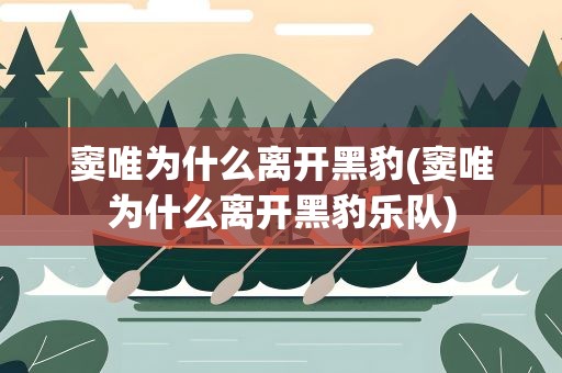 窦唯为什么离开黑豹(窦唯为什么离开黑豹乐队)