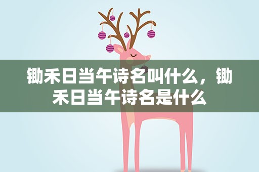 锄禾日当午诗名叫什么，锄禾日当午诗名是什么