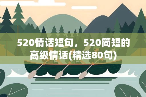 520情话短句，520简短的高级情话(精选80句)