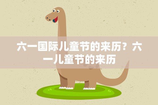 六一国际儿童节的来历？六一儿童节的来历