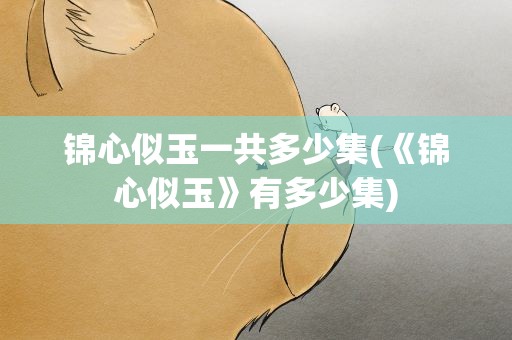 锦心似玉一共多少集(《锦心似玉》有多少集)