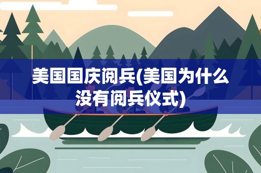 美国国庆阅兵(美国为什么没有阅兵仪式)