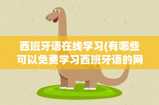 西班牙语在线学习(有哪些可以免费学习西班牙语的网站呢)
