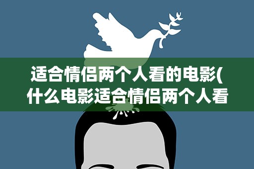 适合情侣两个人看的电影(什么电影适合情侣两个人看)