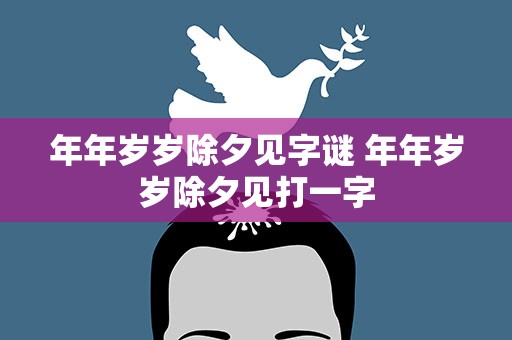 年年岁岁除夕见字谜 年年岁岁除夕见打一字
