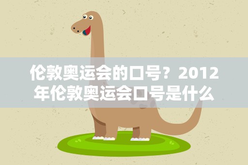 伦敦奥运会的口号？2012年伦敦奥运会口号是什么