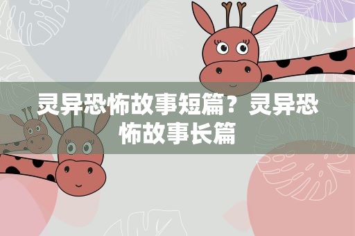 灵异恐怖故事短篇？灵异恐怖故事长篇