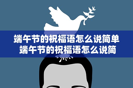 端午节的祝福语怎么说简单 端午节的祝福语怎么说简单点