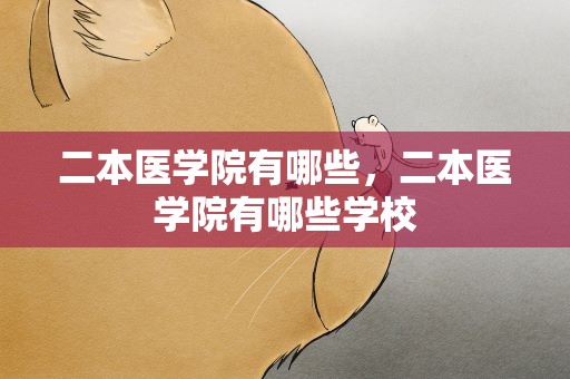 二本医学院有哪些，二本医学院有哪些学校